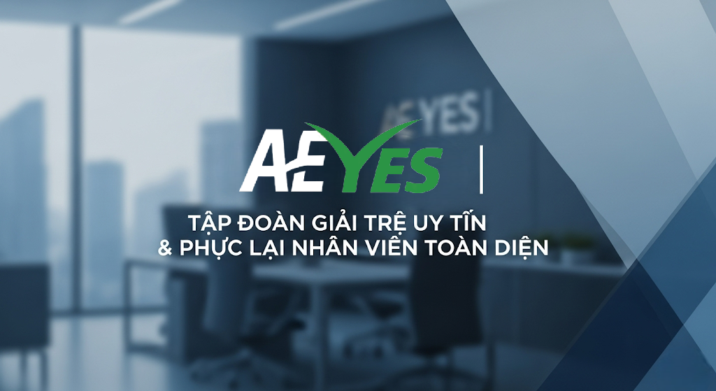 AE YES | Tập Đoàn Giải Trí Uy Tín & Phúc Lợi Nhân Viên Toàn Diện