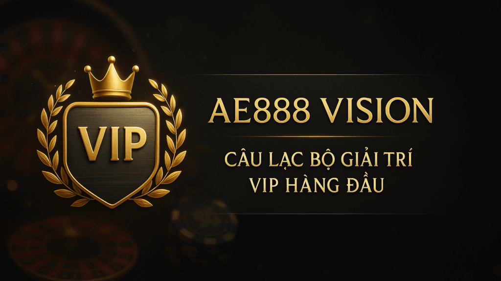 ae888 vision、ae888 vision club、giới thiệu ae888 vision、ae888 vision vip