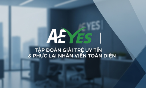 AE YES | Tập Đoàn Giải Trí Uy Tín & Phúc Lợi Nhân Viên Toàn Diện
