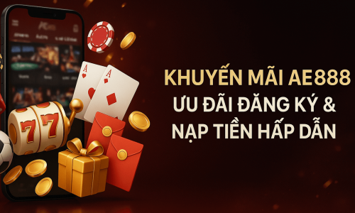 Khuyến Mãi AE888 | Ưu Đãi Đăng Ký & Nạp Tiền Hấp Dẫn