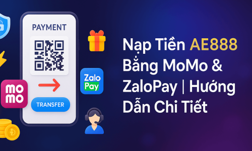 Nạp Tiền AE888 Bằng Momo & ZaloPay | Hướng Dẫn Chi Tiết